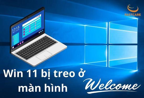 Nguyên nhân, cách sửa lỗi Win 11 bị treo ở màn hình Welcome
