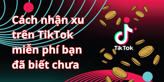 Cách nhận xu trên TikTok miễn phí bạn đã biết chưa