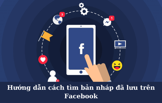Hướng dẫn cách tìm bản nháp đã lưu trên Facebook