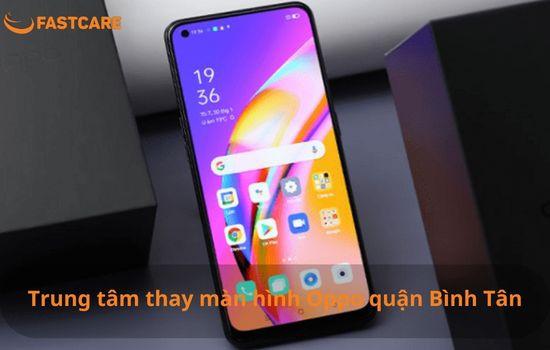 Thay màn hình Oppo quận Bình Tân ở đâu lấy ngay?