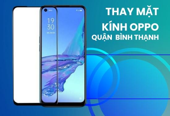 Nơi thay mặt kính OPPO Quận Bình Thạnh chất lượng, giá tốt?