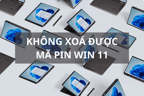 Những cách khắc phục lỗi không xóa được mã PIN Win 11