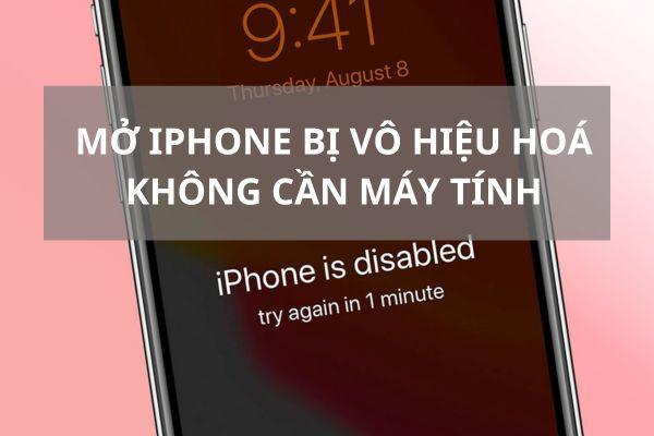 Cách mở iPhone bị vô hiệu hóa không cần máy tính hiệu quả
