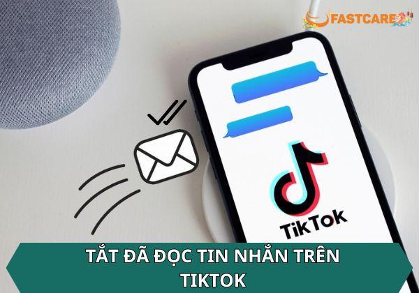 Cập nhật cách tắt đã đọc tin nhắn trên TikTok đơn giản nhất