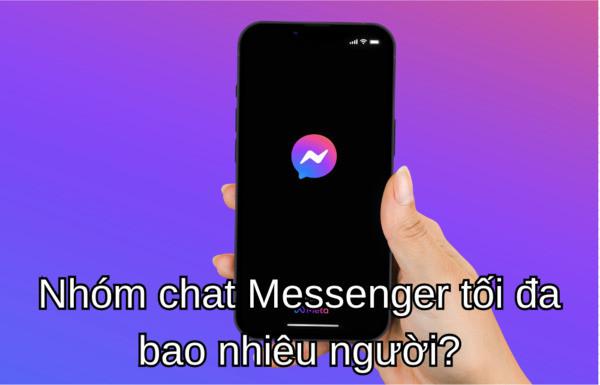 Giải đáp: Nhóm chat Messenger tối đa bao nhiêu người?