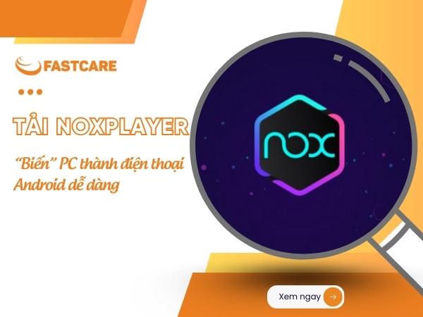 Tải NoxPlayer - “Biến” PC thành điện thoại Android dễ dàng